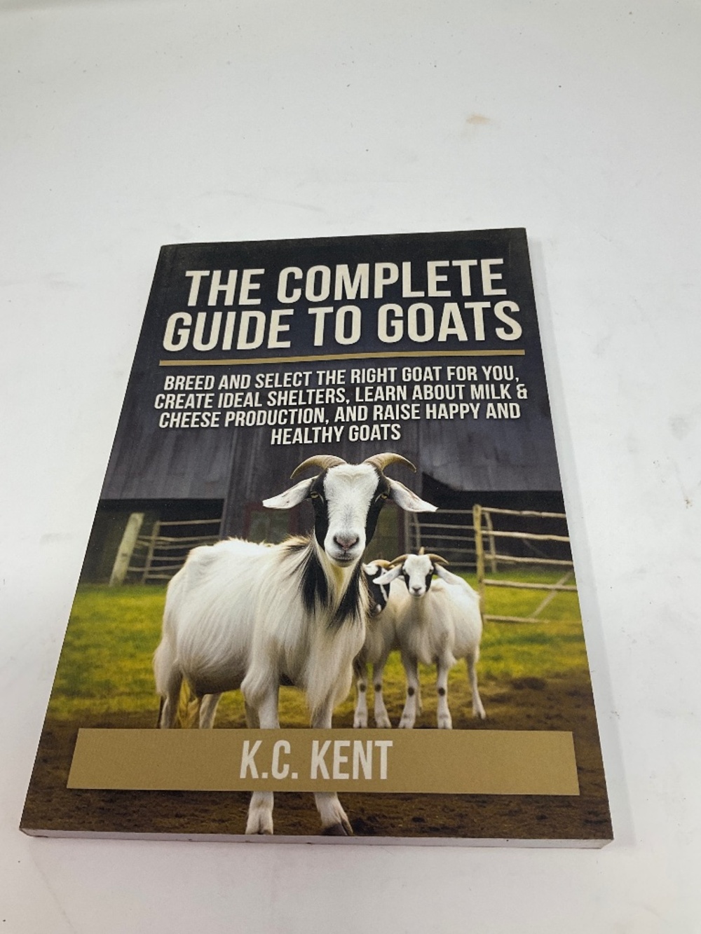 Book - The Complete Guide to Goats by KC Kent. B155